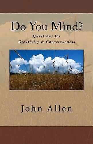 Do You Mind?: Questions for Creativity & Consciousness