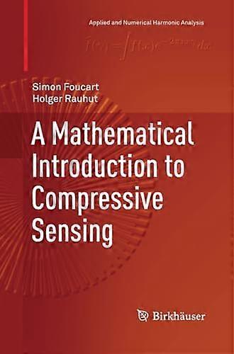 A Mathematical Introduction to Compressive Sensing (Applied and Numerical Harmonic Analysis)