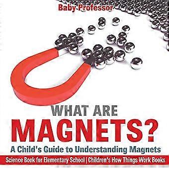 Was sind Magnete? Ein Leitfaden für Kinder zum Verständnis von Magneten - Wissenschaftsbuch für die Grundschule | How Things Work Bücher für Kinder