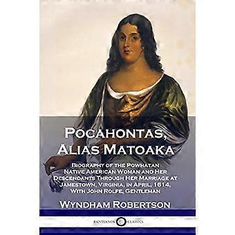 Pocahontas, alias Matoaka: Biografie van de Powhatan-indiaanse vrouw en haar nakomelingen tot en met haar huwelijk in Jamestown, Virginia, in april.