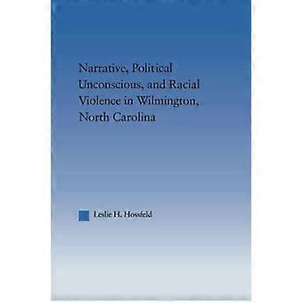 Narrative Political Unconscious And Racial Violence In Wilmington North Ca - Leslie Hossfeld - Paperback - en Book