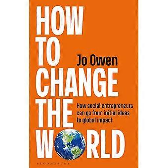 How to change the world how social entrepreneurs can go from initial ideas to global impact