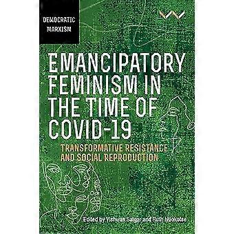 Emancipatory Feminism in the Time of Covid 19 Transformative Resistance and Social Reproduction