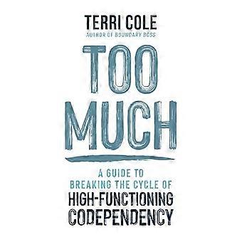 Too Much A Guide to Breaking the Cycle of High Functioning Codependency