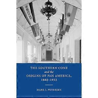 The Southern Cone And The Origins Of Pan America 1888-1933 - Mark J. Petersen