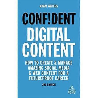 Confident Digital Content How To Create And Manage Amazing Social Media And Web - Adam Waters