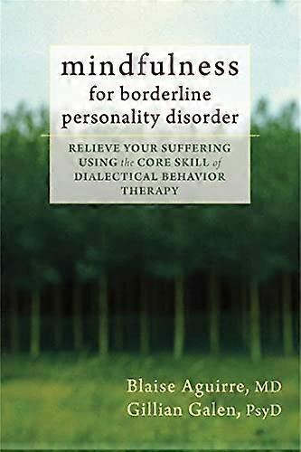 Mindfulness for Borderline Personality Disorder: Relieve Your Suffering Using the Core Skill of Dialectical Behavior Therapy
