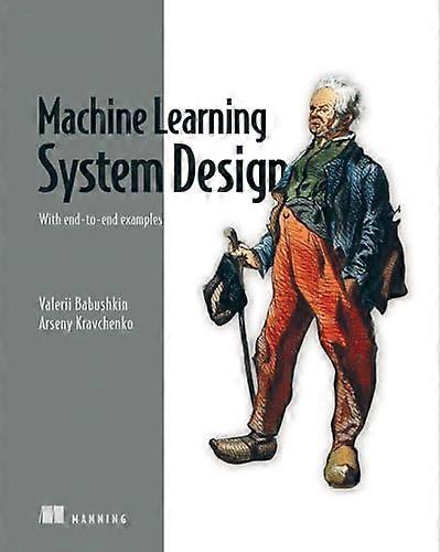 Machine Learning System Design: With End-To-End Examples