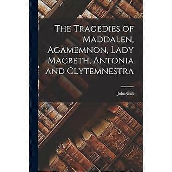 The tragedies of maddalen, agamemnon, lady macbeth, antonia and clytemnestra