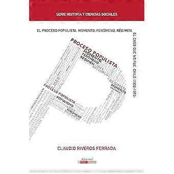 El Proceso Populista Momento Fenomeno Y Regimen El Caso Que No Fue Chile (1932 1973)