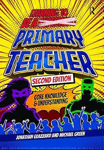 Learning to be a Primary Teacher Core Knowledge and Understanding