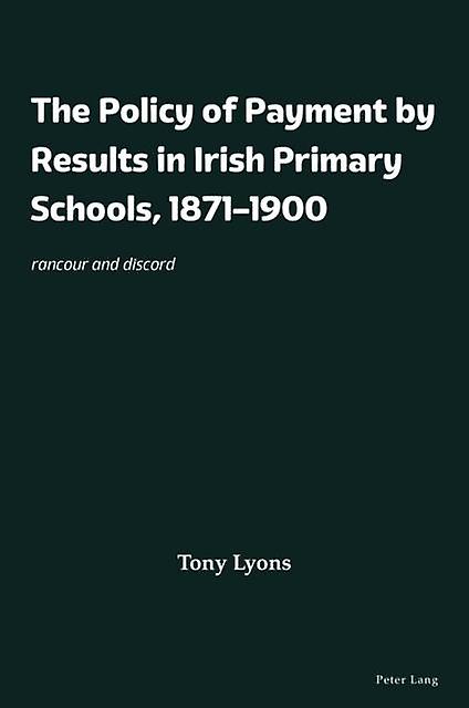 The Policy Of Payment By Results In Irish Primary Schools 18711900 by Tony Lyons Paperback