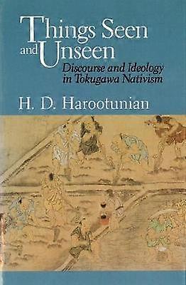 Things Seen and Unseen - Discourse and Ideology in Tokugawa Nativism
