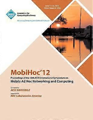 MobiHoc 12 Proceedings of the 13th ACM International Symposium on Mobile Ad Hoc Networking and Computing