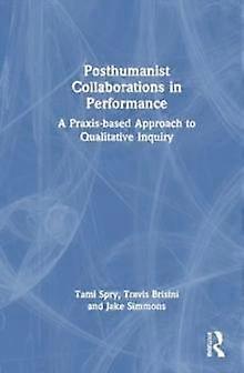 Posthumanist Collaborations In Performance by Tami Spry Paperback