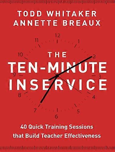 The Ten Minute Inservice: 40 Quick Training Sessions that Build Teacher Effectiveness