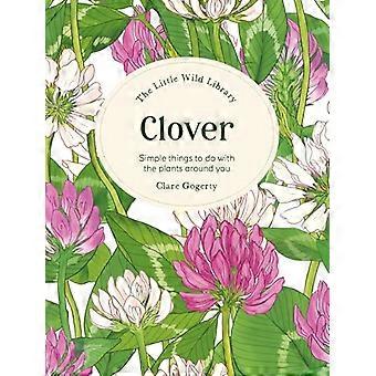The Little Wild Library Clover Simple Things to Do with the Plants Around You.