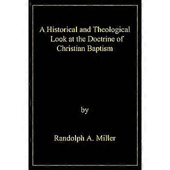 A Historical And Theological Look At The Doctrine Of Christian Baptism - Randolph A. Miller - Paperback - en Book