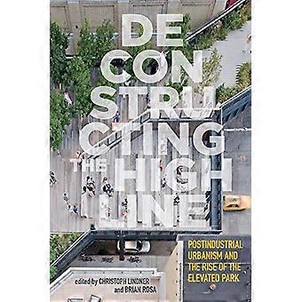 Deconstructing the High Line Postindustrial Urbanism and the Rise of the Elevated Park