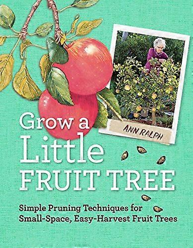 Grow a Little Fruit Tree: Simple Pruning Techniques for Small Space Easy Harvest Fruit Trees