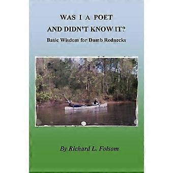 Was I A Poet And Didn't Know It Basic Wisdom For Dumb Rednecks - Richard L. Folsom - Paperback - en Book