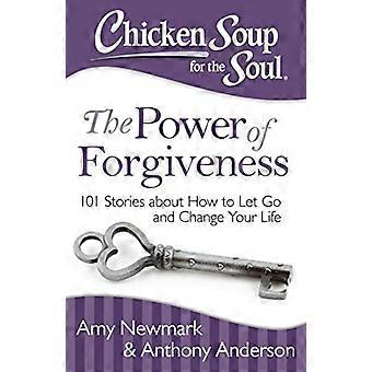 Chicken Soup for the Soul The Power of Forgiveness 101 Stories about How to Let Go and Change Your Life