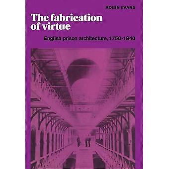 Die Fabrikation der Tugend: Englische Gefängnisarchitektur, 1750 1840