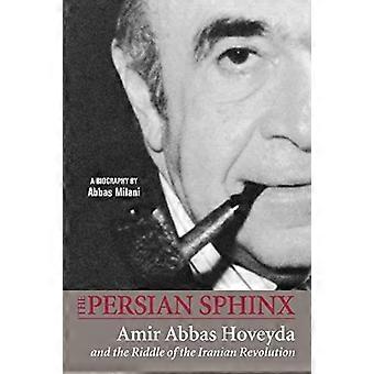 Die persische Sphinx: Amir Abbas Hoveyda und das Rätsel von der iranischen Revolution
