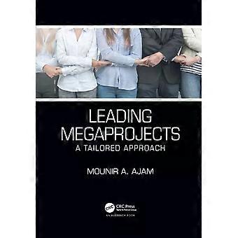 Leading Megaprojects A Tailored Approach - Mounir A. Ajam