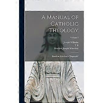 A Manual Of Catholic Theology Based On Scheeben's Dogmatik Volume I - Matthias Joseph Scheeben - Hardcover - en Book