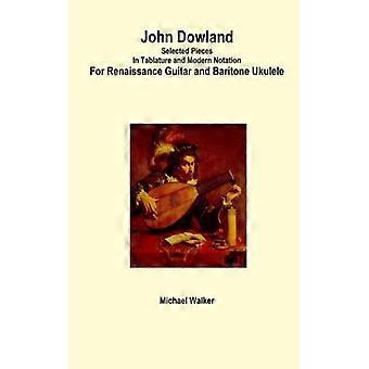 John Dowland Selected Pieces In Tablature And Modern Notation For Renaissance Gu