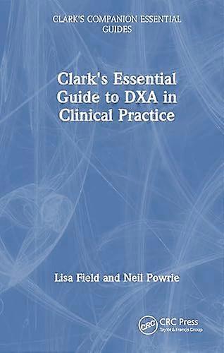 Clarks Essential Guide to DXA in Clinical Practice