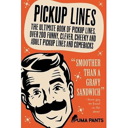 Pickup Lines: The Ultimate Book of Pickup Lines. Over 200 Funny, Clever, Cheeky and Adult Pickup Lines and Comebacks