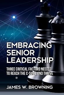 Embracing Senior Leadership by James W Browning Paperback