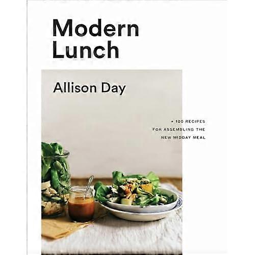 Modern Lunch: +100 Recipes for Assembling the New Midday Meal