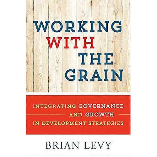 Working with the Grain: Integrating Governance And Growth In Development Strategies