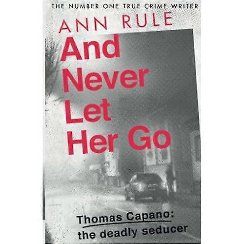 And Never Let Her Go: Thomas Capano: The Deadly Seducer