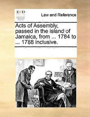 Acts of Assembly passed in the island of Jamaica from  1784 to  1788 inclusive
