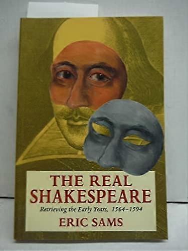 The Real Shakespeare: Retrieving the Early Years 1564 1594
