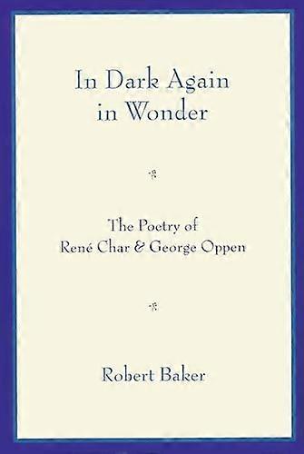 In Dark Again in Wonder: The Poetry of Rene Char and George Oppen
