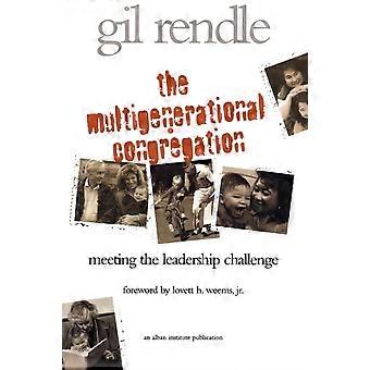 Multigenerational Congregation Meeting The Leadership Challenge - Gilbert R. Rendle