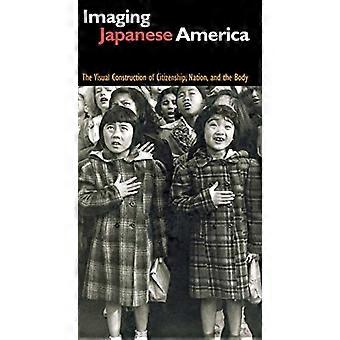 Imaging japanska Amerika: Visual byggandet av medborgarskap, Nation och kroppen