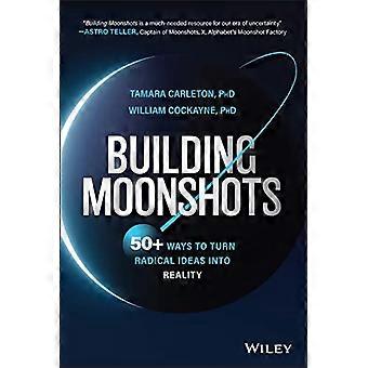Building Moonshots: 50+ måter å konvertere visjonære ideer, oppfinnelser og oppdrag til morgendagens bærekraftige løsninger og verdensforandrende
