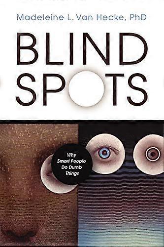 Blind Spots: Why Smart People Do Dumb Things