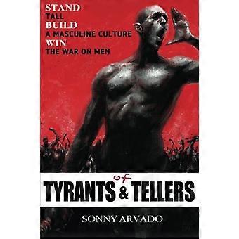 Of Tyrants & Tellers: Stand Tall. Build a Masculine Culture. Win the War on Men.