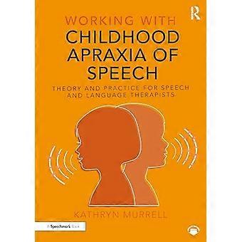 Working with Childhood Apraxia of Speech: Theory and Practice for Speech and Language Therapists (Working With)
