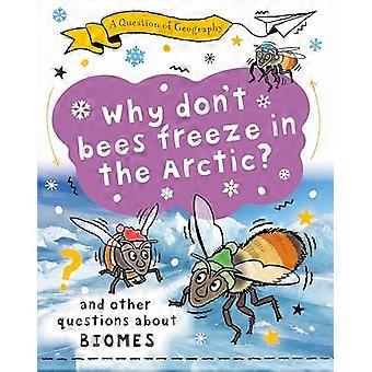 A Question of Geography Why Dont Bees Freeze in the Arctic? and other questions about biomes