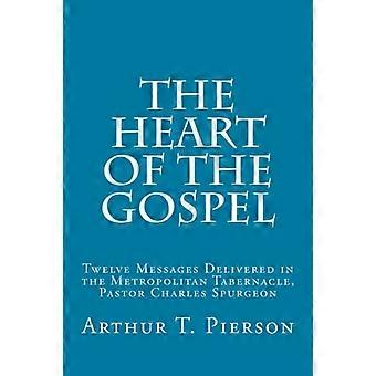 The Heart of the Gospel: Twelve Messages Delivered in the Metropolitan Tabernacle, Pastor Charles Spurgeon