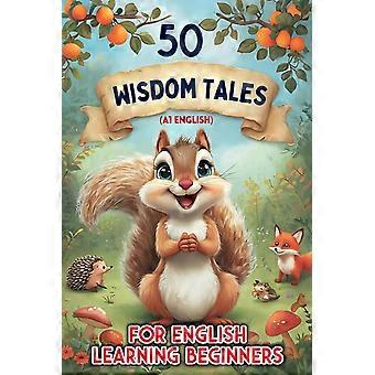 50 tales of wisdom - fun and easy stories for kids learning english a1 beginner level build vocabulary, boost reading skills, and enjoy engaging adven