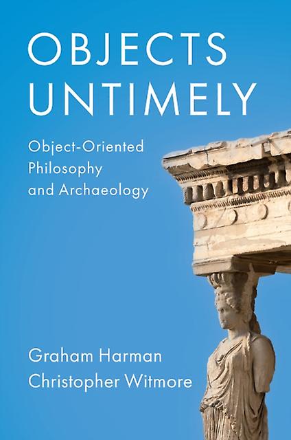 Objects Untimely - Christopher Witmore